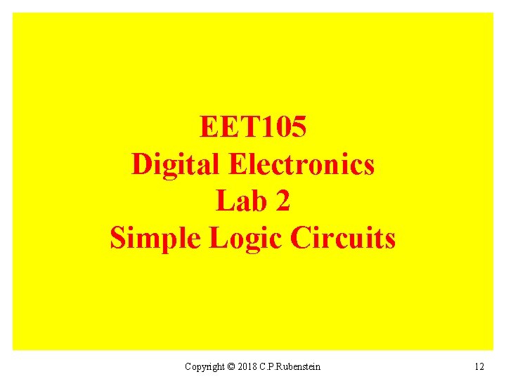 EET 105 Digital Electronics Lab 2 Simple Logic Circuits Copyright © 2018 C. P.