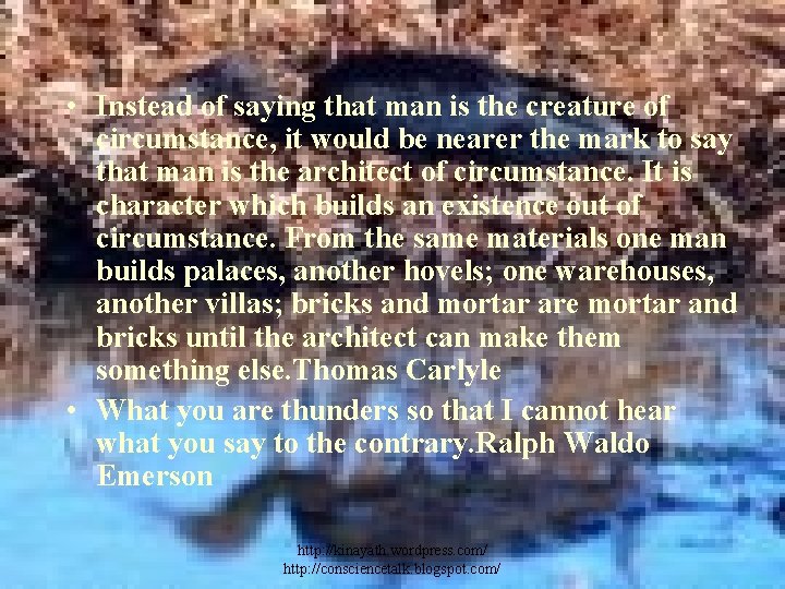  • Instead of saying that man is the creature of circumstance, it would