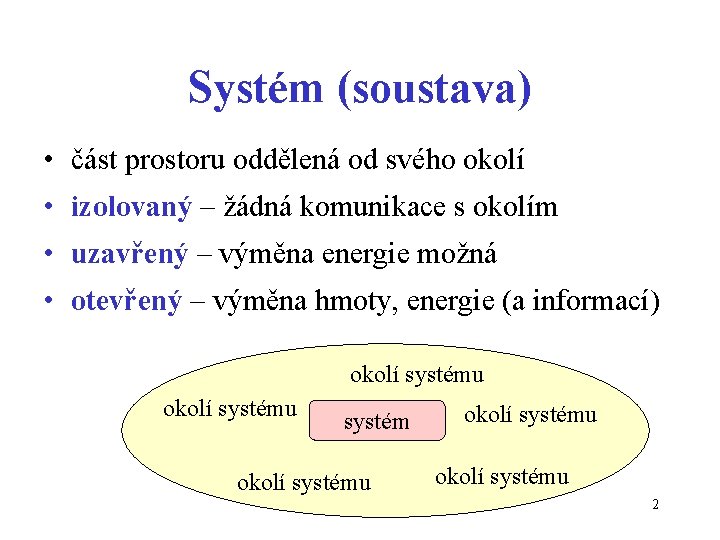 Systém (soustava) • část prostoru oddělená od svého okolí • izolovaný – žádná komunikace