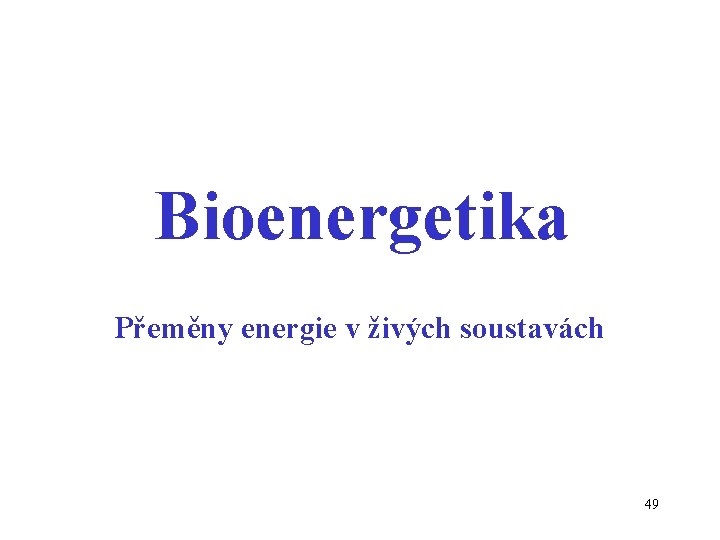 Bioenergetika Přeměny energie v živých soustavách 49 