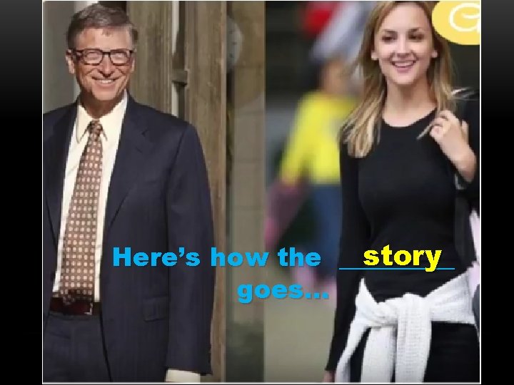 story Here’s how the _____ goes… 