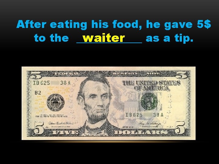 After eating his food, he gave 5$ to the ______ as a tip. waiter