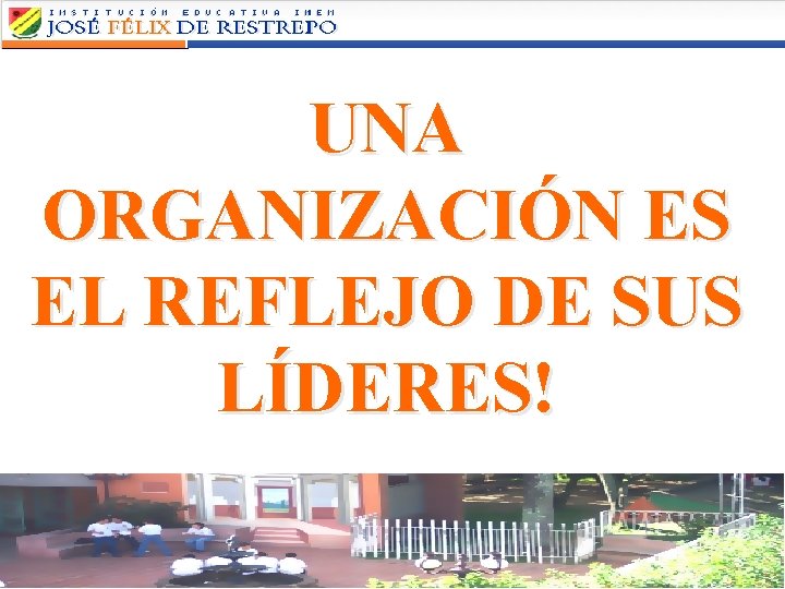 UNA ORGANIZACIÓN ES EL REFLEJO DE SUS LÍDERES! 