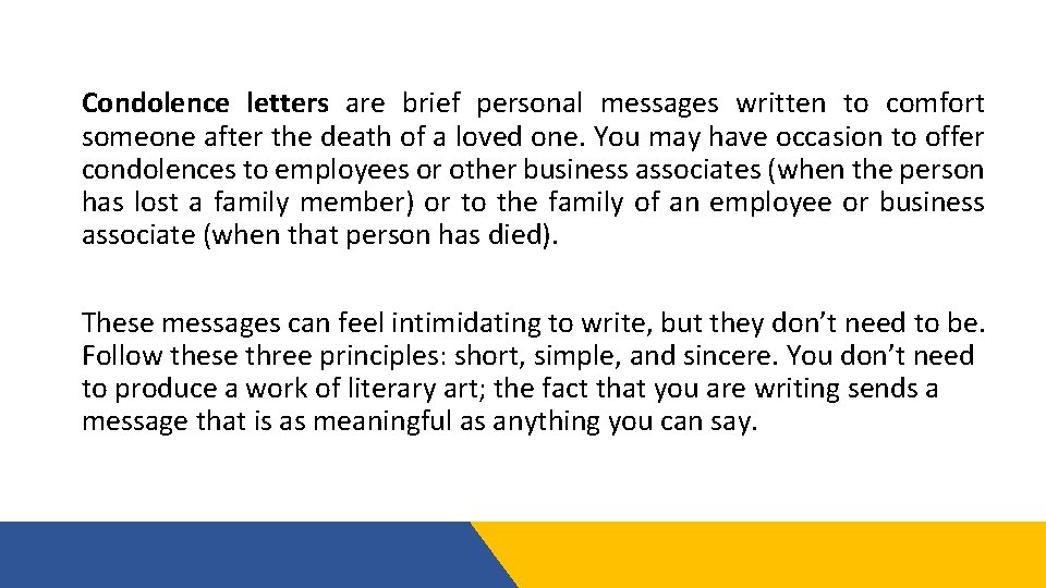 Condolence letters are brief personal messages written to comfort someone after the death of