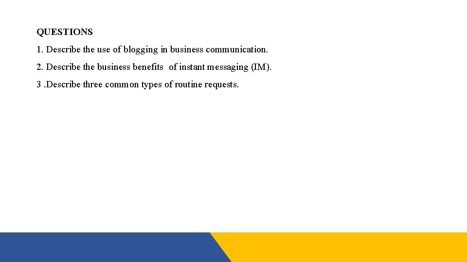 QUESTIONS 1. Describe the use of blogging in business communication. 2. Describe the business