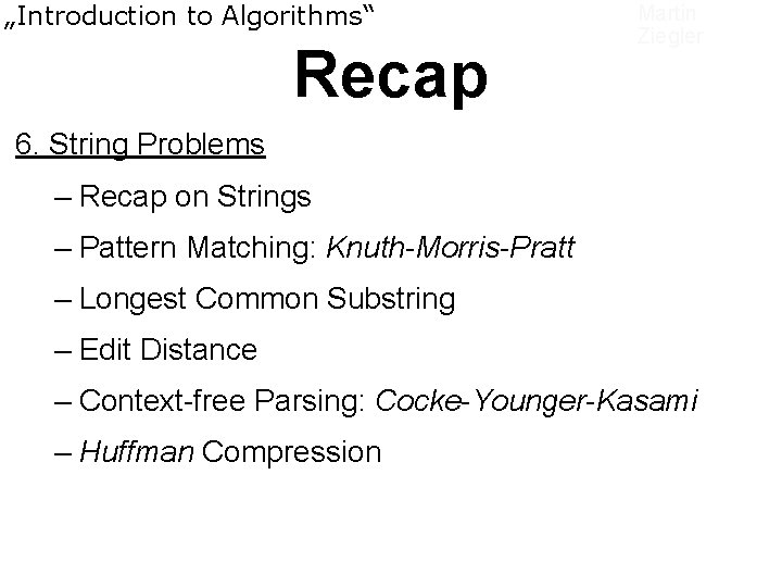 „Introduction to Algorithms“ Recap Martin Ziegler 6. String Problems – Recap on Strings – „Introduction to Algorithms“ Recap Martin Ziegler 6. String Problems – Recap on Strings –