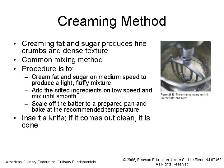 Creaming Method • Creaming fat and sugar produces fine crumbs and dense texture •