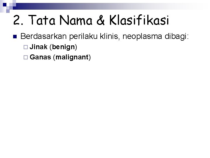 2. Tata Nama & Klasifikasi n Berdasarkan perilaku klinis, neoplasma dibagi: ¨ Jinak (benign)