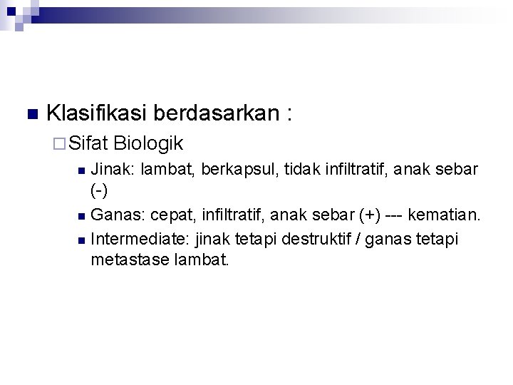 n Klasifikasi berdasarkan : ¨ Sifat Biologik Jinak: lambat, berkapsul, tidak infiltratif, anak sebar