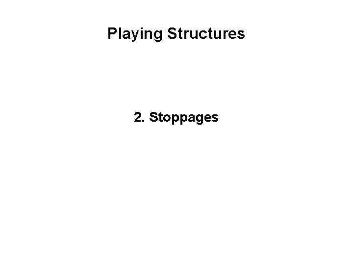 Playing Structures 2. Stoppages 