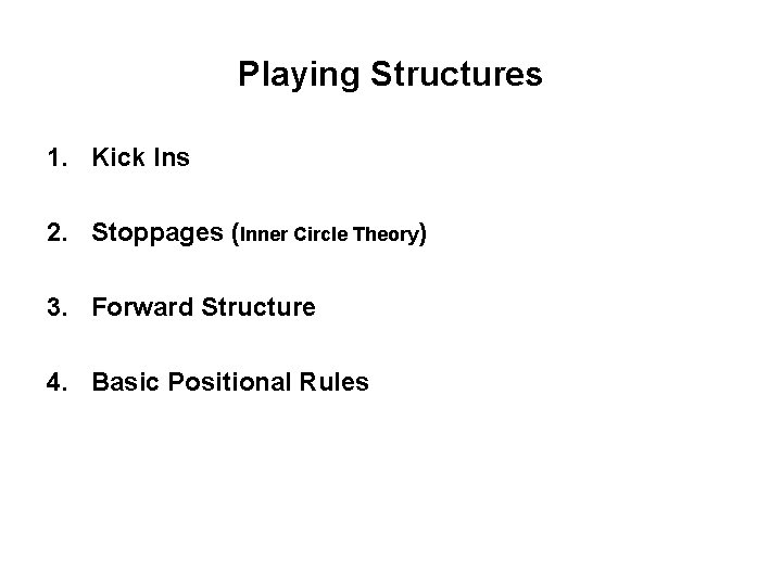 Playing Structures 1. Kick Ins 2. Stoppages (Inner Circle Theory) 3. Forward Structure 4.