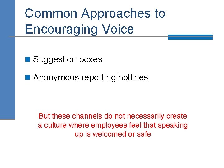 Common Approaches to Encouraging Voice n Suggestion boxes n Anonymous reporting hotlines But these