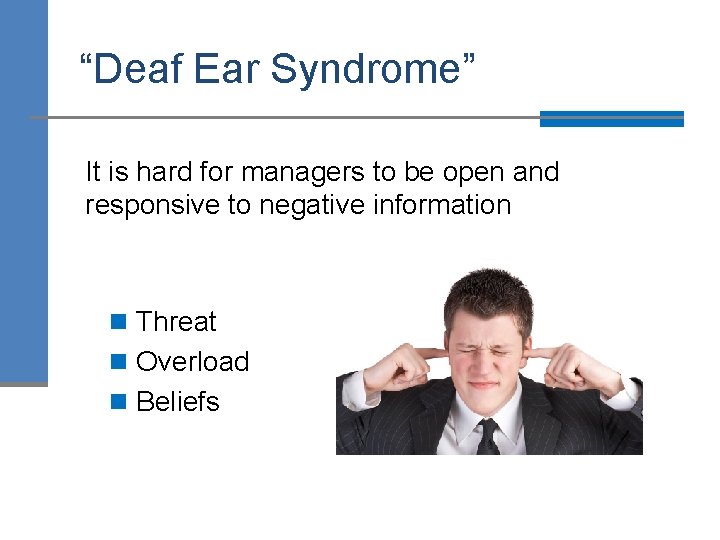 “Deaf Ear Syndrome” It is hard for managers to be open and responsive to