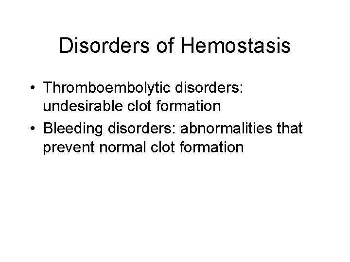 Disorders of Hemostasis • Thromboembolytic disorders: undesirable clot formation • Bleeding disorders: abnormalities that