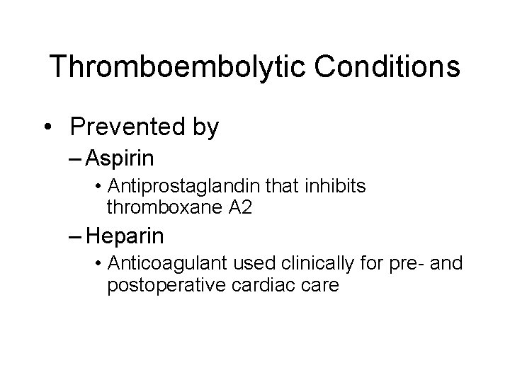 Thromboembolytic Conditions • Prevented by – Aspirin • Antiprostaglandin that inhibits thromboxane A 2