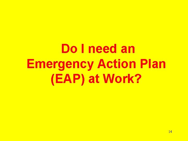 Do I need an Emergency Action Plan (EAP) at Work? 14 