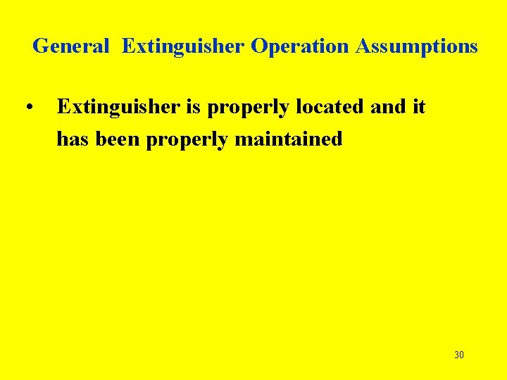 General Extinguisher Operation Assumptions • Extinguisher is properly located and it has been properly