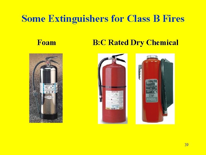 Some Extinguishers for Class B Fires Foam B: C Rated Dry Chemical 39 