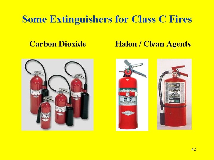 Some Extinguishers for Class C Fires Carbon Dioxide Halon / Clean Agents 42 