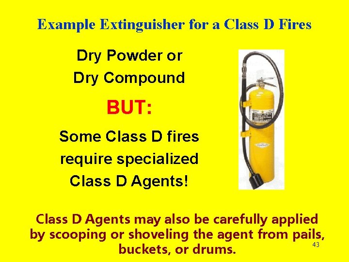 Example Extinguisher for a Class D Fires Dry Powder or Dry Compound BUT: Some