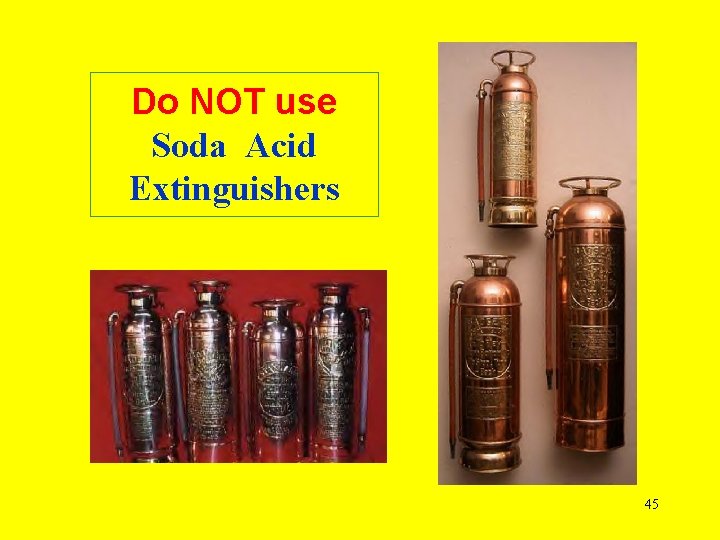 Do NOT use Soda Acid Extinguishers 45 