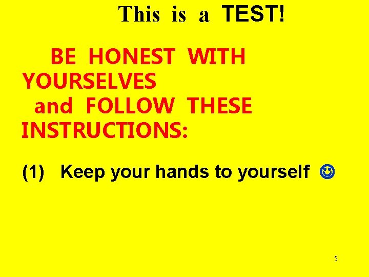 This is a TEST! BE HONEST WITH YOURSELVES and FOLLOW THESE INSTRUCTIONS: (1) Keep
