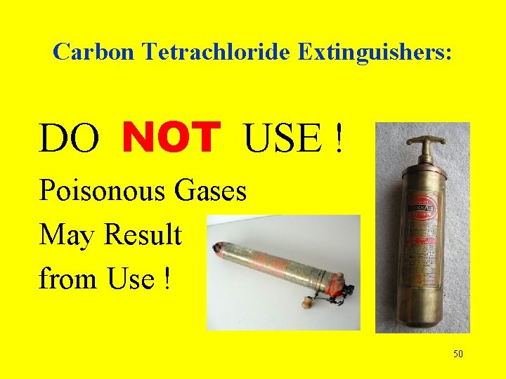 Carbon Tetrachloride Extinguishers: DO NOT USE ! Poisonous Gases May Result from Use !