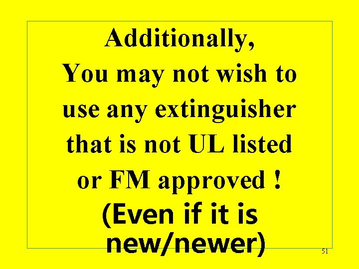 Additionally, You may not wish to use any extinguisher that is not UL listed
