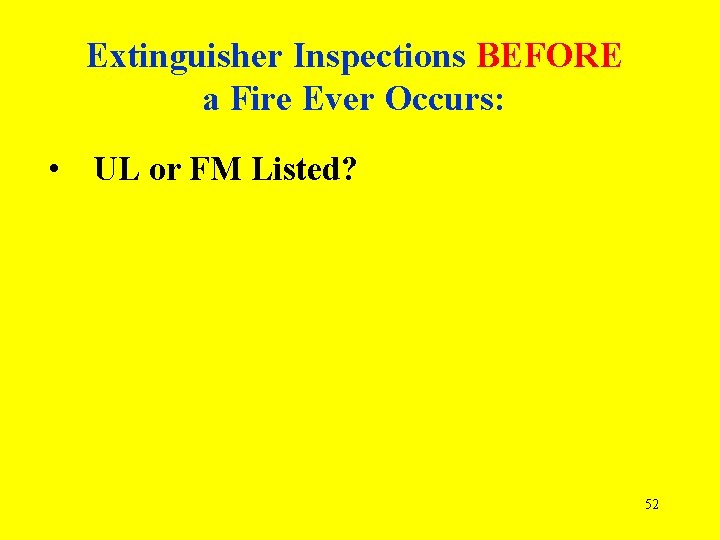 Extinguisher Inspections BEFORE a Fire Ever Occurs: • UL or FM Listed? 52 