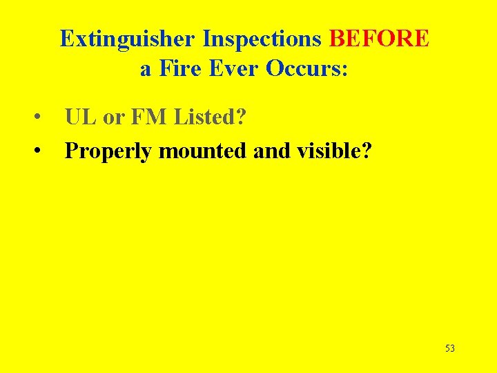 Extinguisher Inspections BEFORE a Fire Ever Occurs: • UL or FM Listed? • Properly