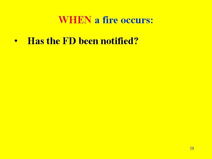 WHEN a fire occurs: • Has the FD been notified? 59 