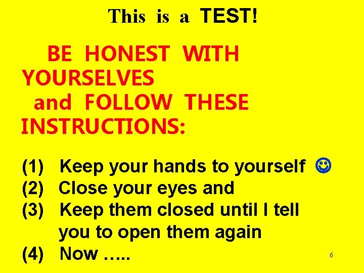 This is a TEST! BE HONEST WITH YOURSELVES and FOLLOW THESE INSTRUCTIONS: (1) Keep