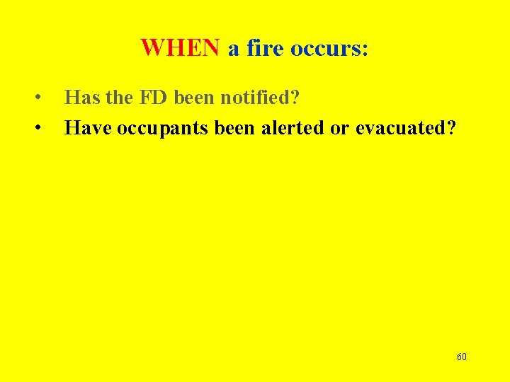 WHEN a fire occurs: • • Has the FD been notified? Have occupants been