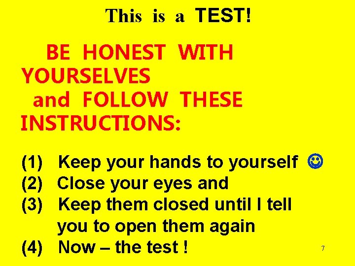 This is a TEST! BE HONEST WITH YOURSELVES and FOLLOW THESE INSTRUCTIONS: (1) Keep