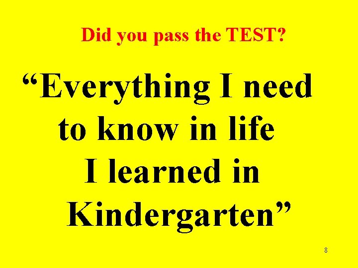 Did you pass the TEST? “Everything I need to know in life I learned