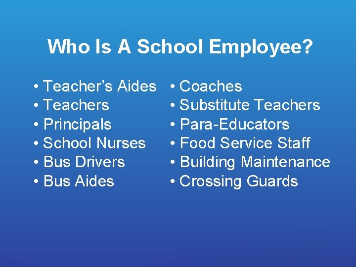 Who Is A School Employee? • Teacher’s Aides • Teachers • Principals • School