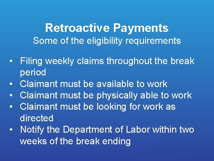 Retroactive Payments Some of the eligibility requirements • Filing weekly claims throughout the break