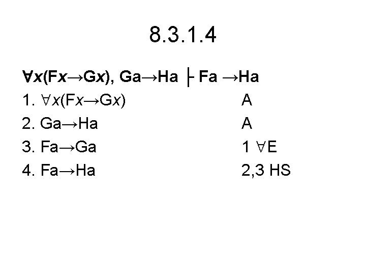 8. 3. 1. 4 x(Fx→Gx), Ga→Ha ├ Fa →Ha 1. x(Fx→Gx) A 2. Ga→Ha