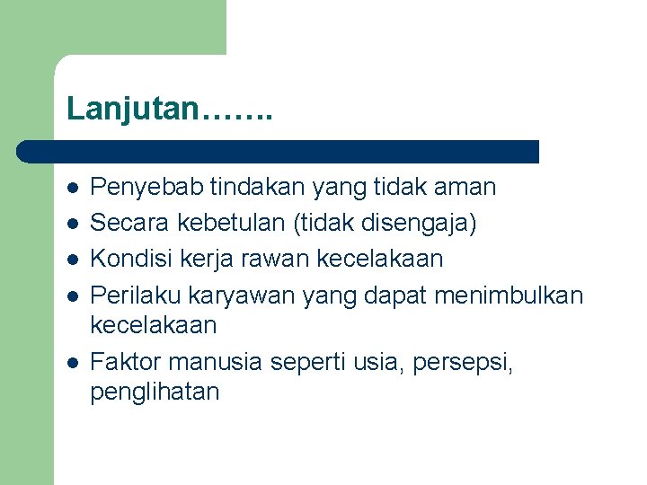 Lanjutan……. l l l Penyebab tindakan yang tidak aman Secara kebetulan (tidak disengaja) Kondisi