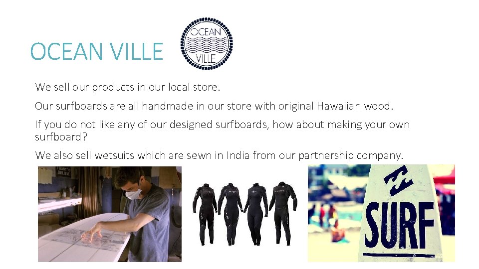 OCEAN VILLE We sell our products in our local store. Our surfboards are all