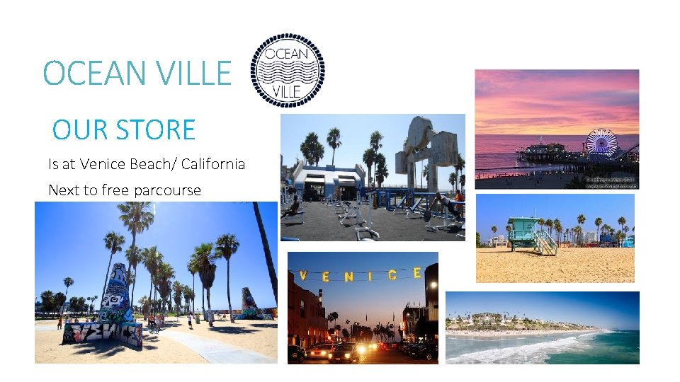 OCEAN VILLE OUR STORE Is at Venice Beach/ California Next to free parcourse 