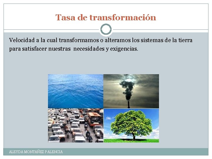 Tasa de transformación Velocidad a la cual transformamos o alteramos los sistemas de la