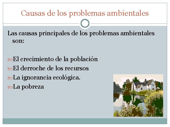 Causas de los problemas ambientales Las causas principales de los problemas ambientales son: El