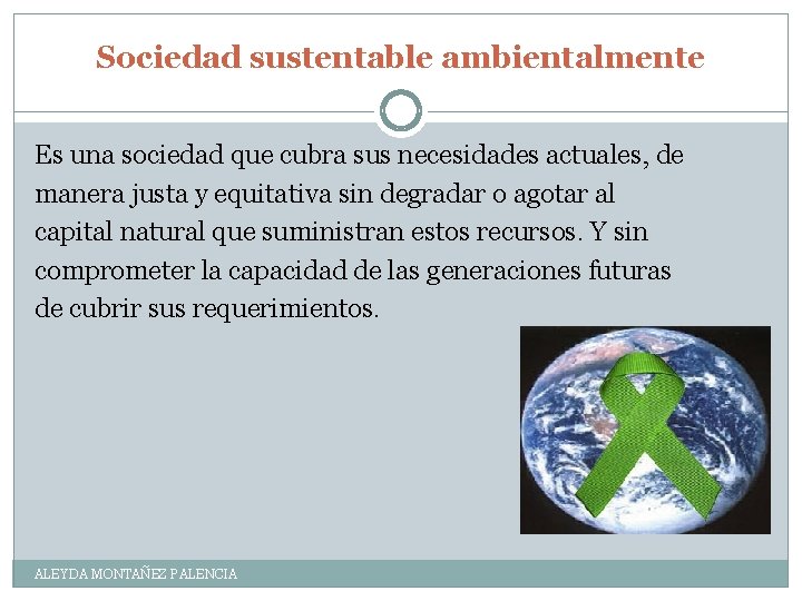 Sociedad sustentable ambientalmente Es una sociedad que cubra sus necesidades actuales, de manera justa