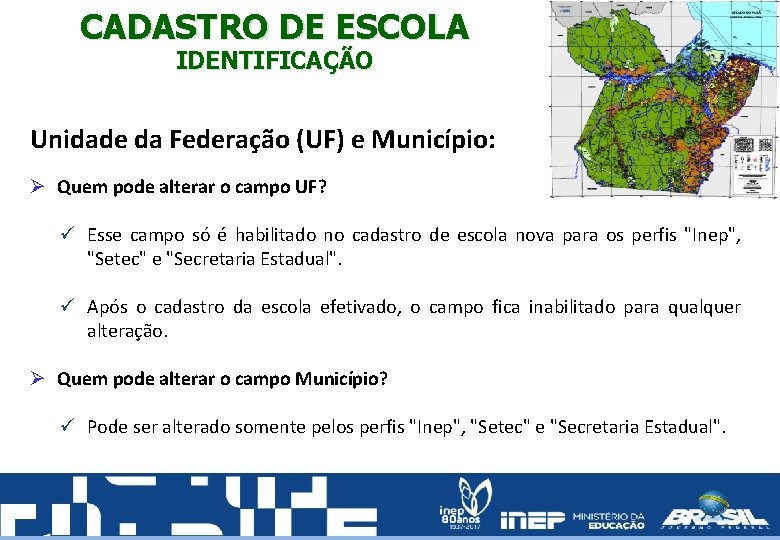 CADASTRO DE ESCOLA IDENTIFICAÇÃO Unidade da Federação (UF) e Município: Ø Quem pode alterar