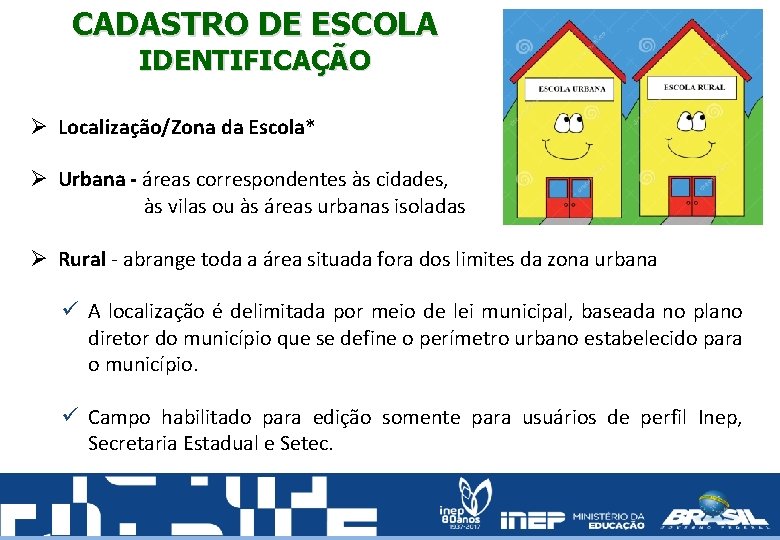 CADASTRO DE ESCOLA IDENTIFICAÇÃO Ø Localização/Zona da Escola* Ø Urbana - áreas correspondentes às