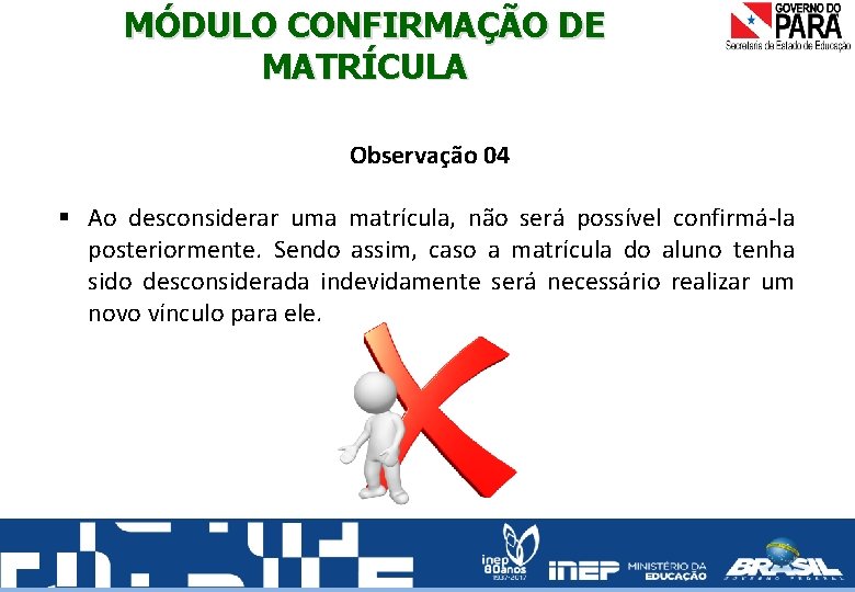 MÓDULO CONFIRMAÇÃO DE MATRÍCULA Observação 04 § Ao desconsiderar uma matrícula, não será possível