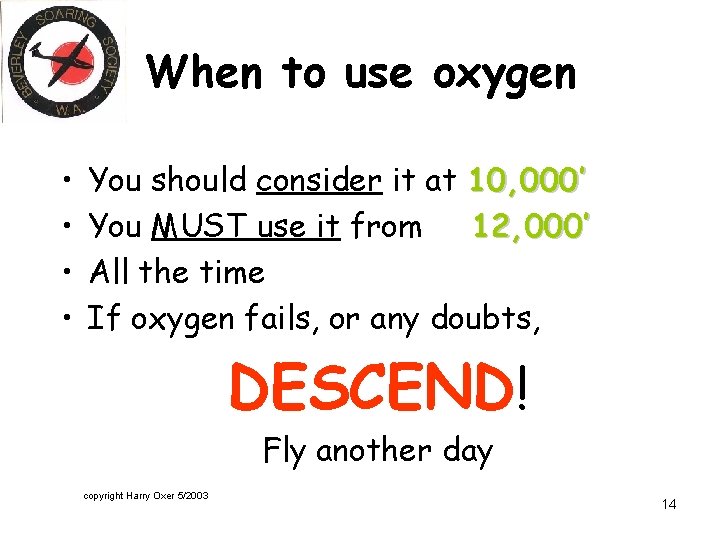 When to use oxygen • • You should consider it at 10, 000’ You