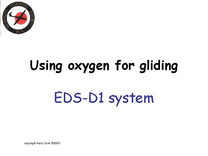 Using oxygen for gliding EDS-D 1 system copyright Harry Oxer 5/2003 