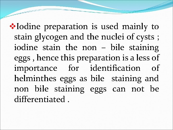 v. Iodine preparation is used mainly to stain glycogen and the nuclei of cysts